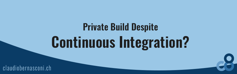 Private Build Despite Continuous Integration?